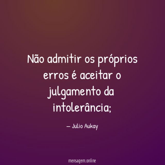 Não admitir os próprios erros é aceitar