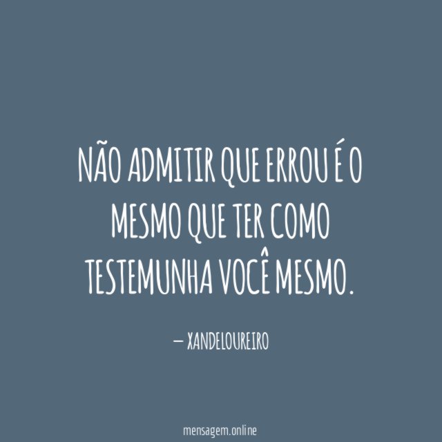NÃO ADMITIR QUE ERROU É O MESMO QUE