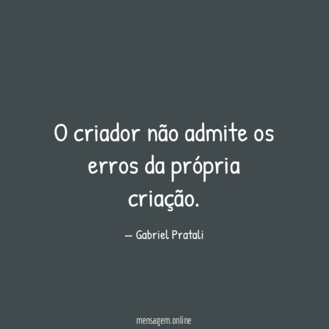 O criador não admite os erros da própria criação