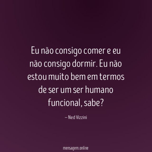 Eu não consigo comer e eu não consigo dormir