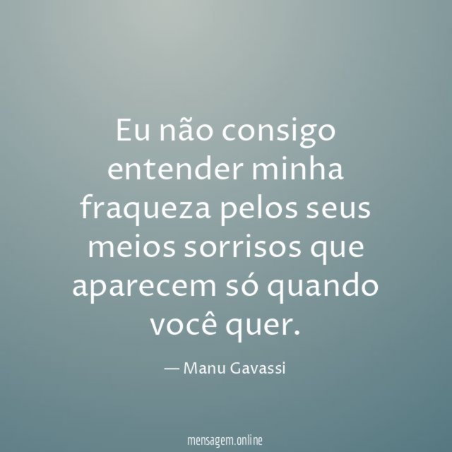 Eu não consigo entender minha fraqueza pelos seus
