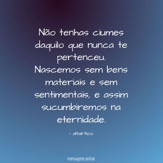 Não tenhas ciumes daquilo que nunca te pertenceu