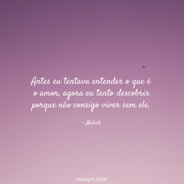 Antes eu tentava entender o que é o amor