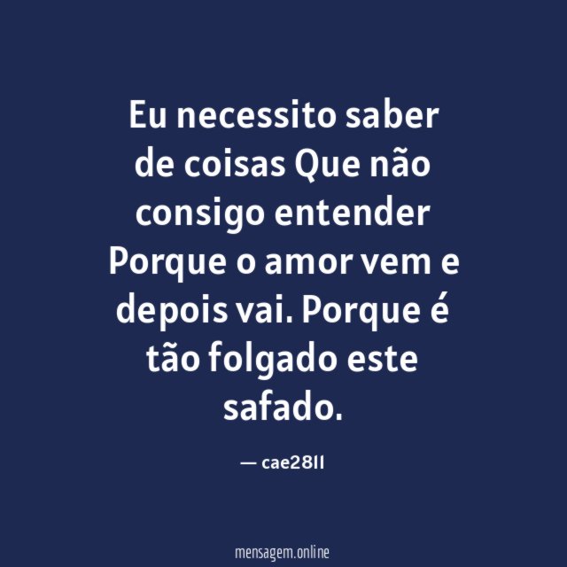 Eu necessito saber de coisas Que não consigo entender Porque
