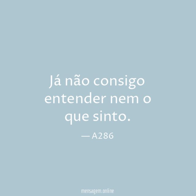 Já não consigo entender nem o que sinto