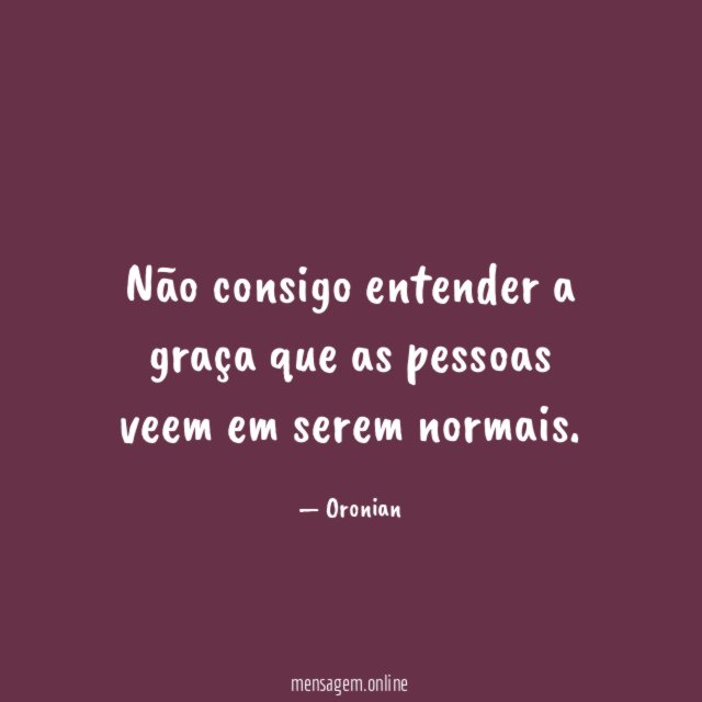 Não consigo entender a graça que as pessoas