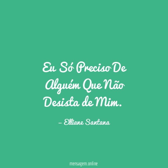 Eu Só Preciso De Alguém Que Não Desista de Mim