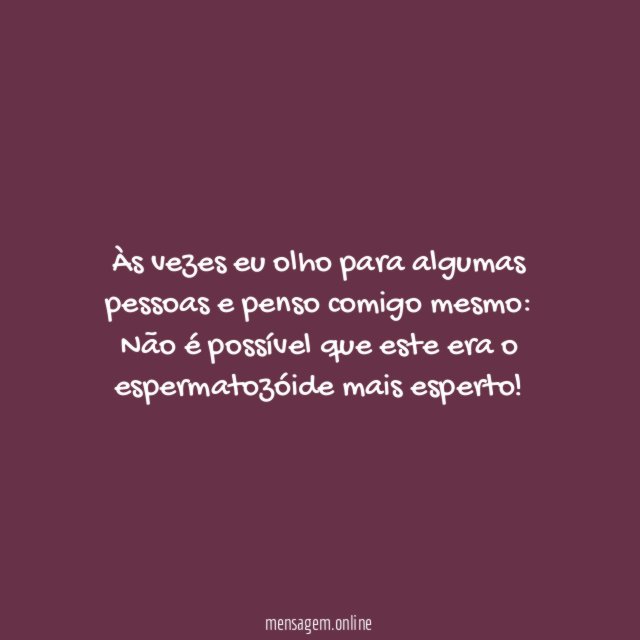 Às vezes eu olho para algumas pessoas e penso comigo mesmo