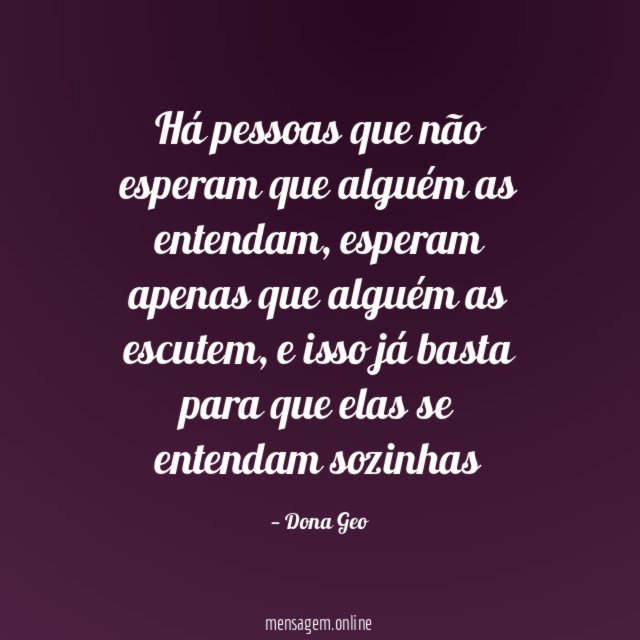 Há pessoas que não esperam que alguém as entendam