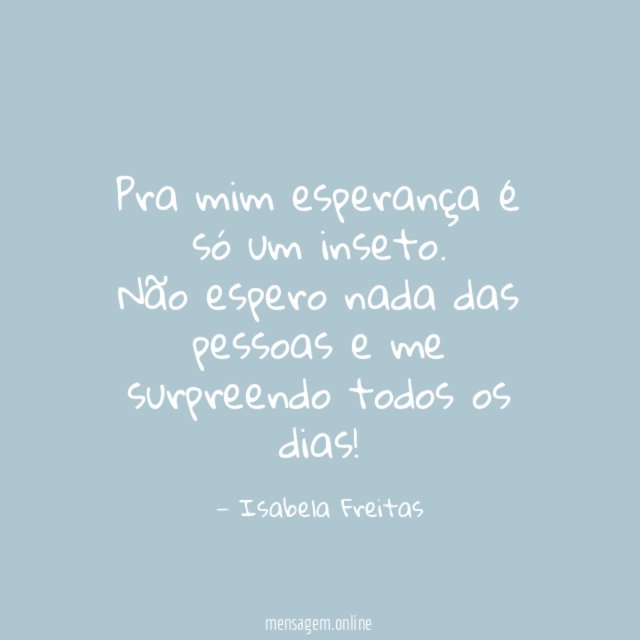 Pra mim esperança é só um inseto