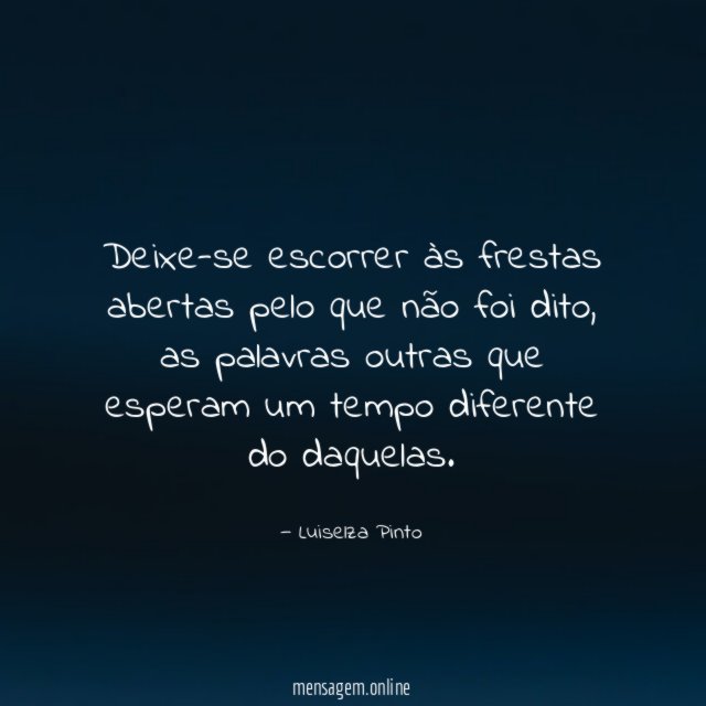Deixe-se escorrer às frestas abertas pelo que não foi dito