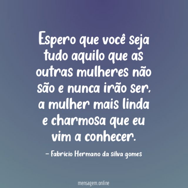 Espero que você seja tudo aquilo que as