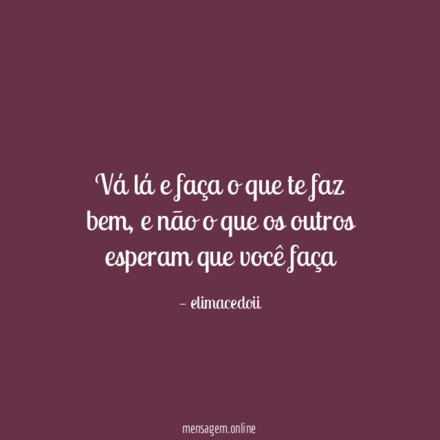 Vá lá e faça o que te faz bem