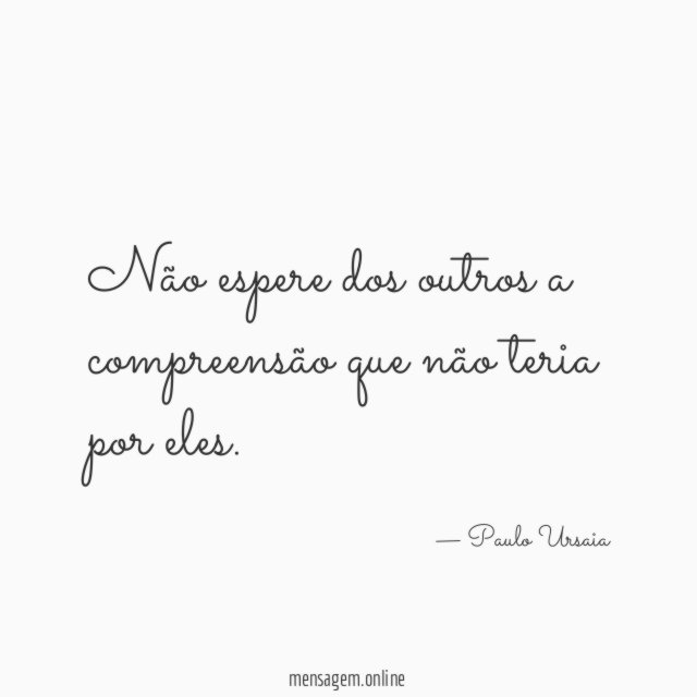 Não espere dos outros a compreensão que não