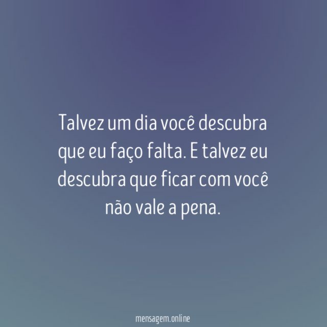 Talvez um dia você descubra que eu faço falta