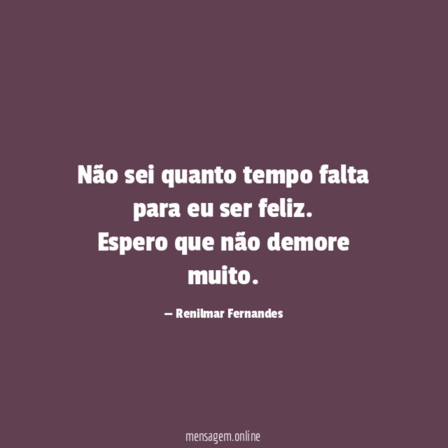 Não sei quanto tempo falta para eu ser feliz