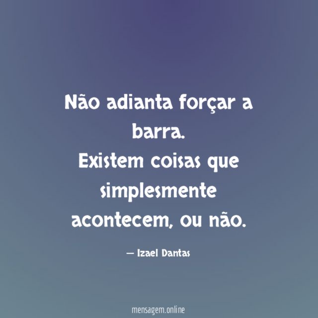 Não adianta forçar a barra