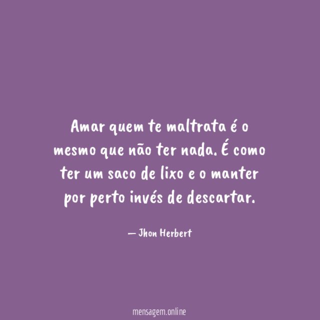 Amar quem te maltrata é o mesmo que não ter nada