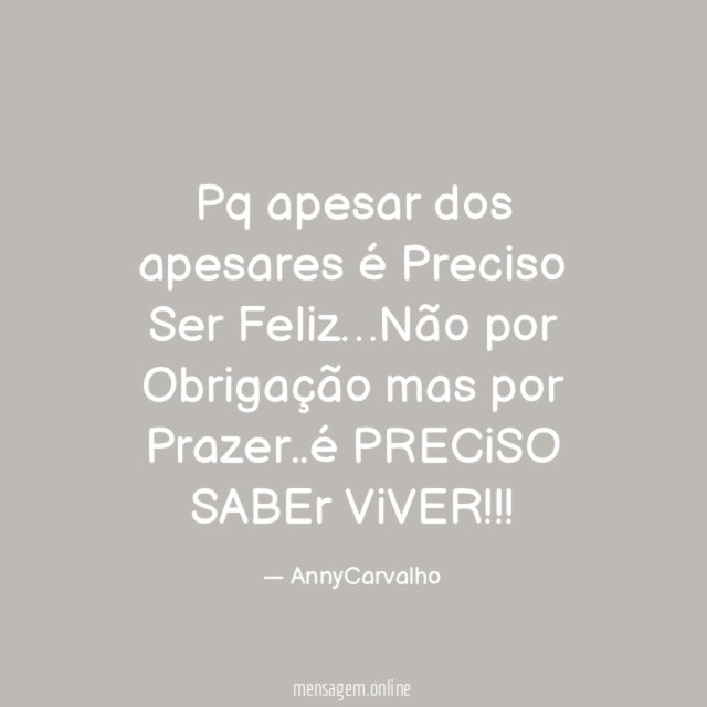 Pq apesar dos apesares é Preciso Ser Feliz