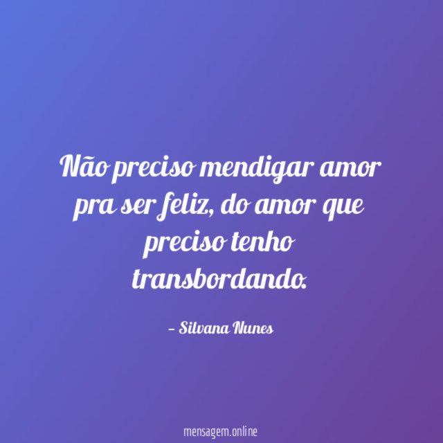 Não preciso mendigar amor pra ser feliz