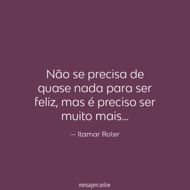 Não se precisa de quase nada para ser feliz