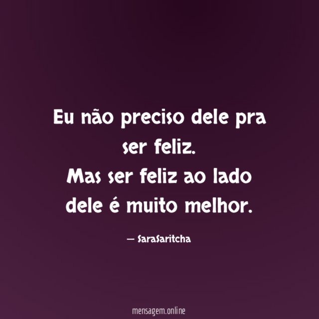 Eu não preciso dele pra ser feliz