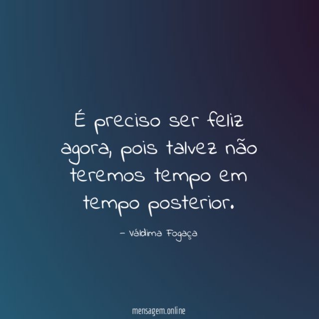 É preciso ser feliz agora