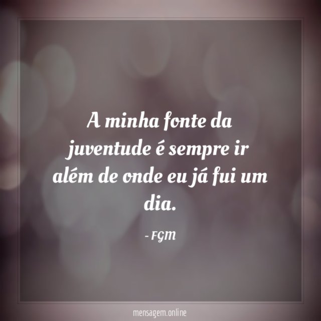 A minha fonte da juventude é sempre ir