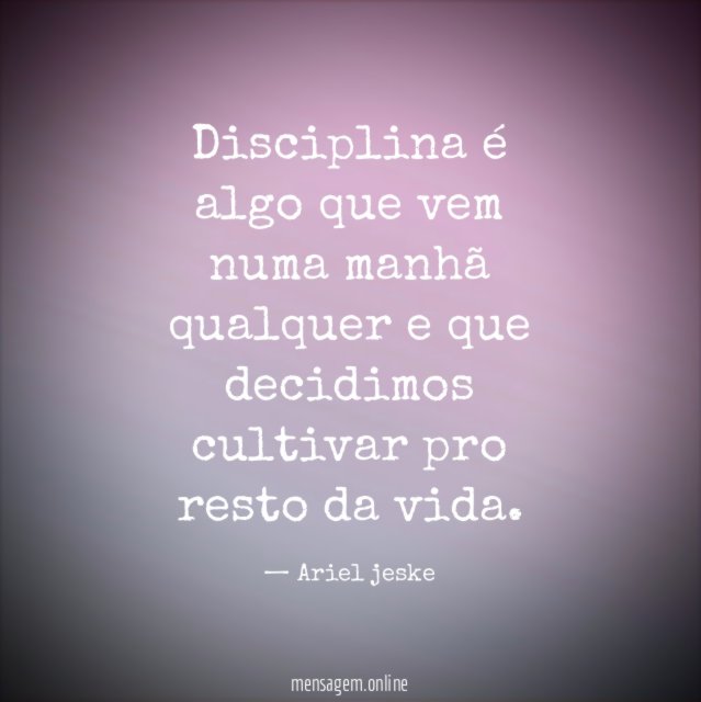 Disciplina é algo que vem numa manhã qualquer
