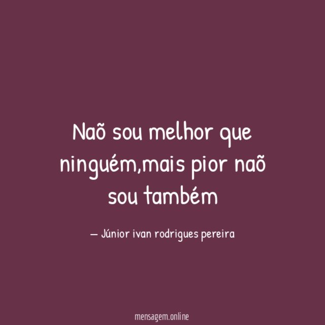 Naõ sou melhor que ninguém