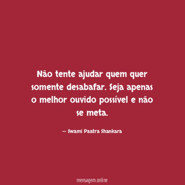 Não tente ajudar quem quer somente desabafar