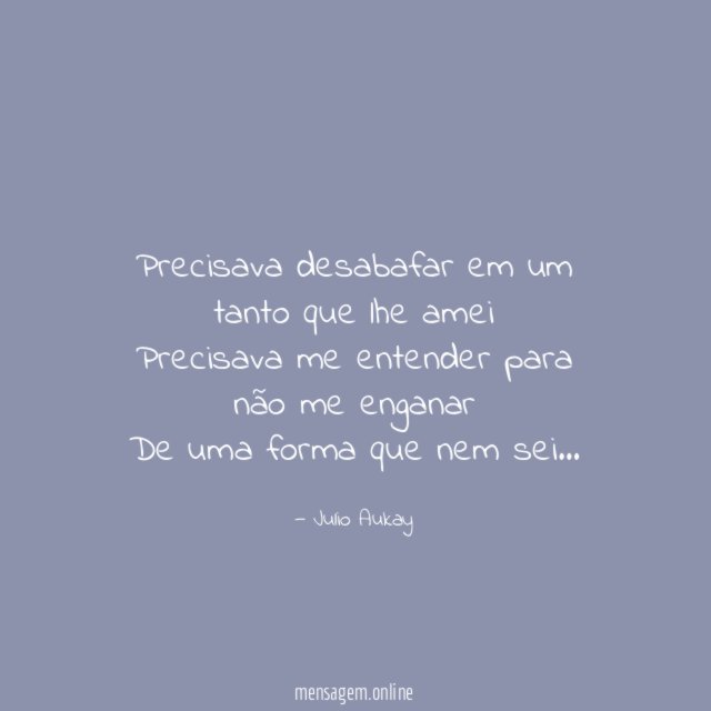 Precisava desabafar em um tanto que lhe amei Precisava