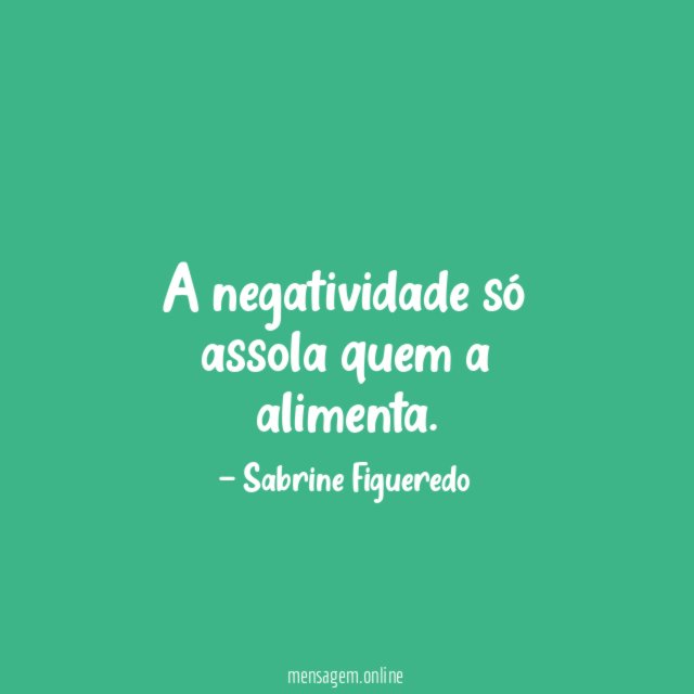 A negatividade só assola quem a alimenta
