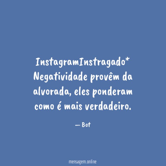 InstagramInstragado* Negatividade provêm da alvorada
