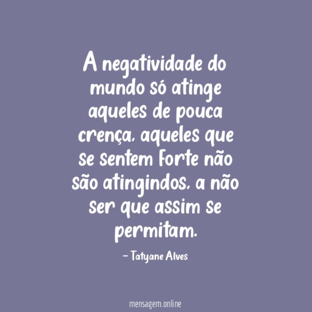 A negatividade do mundo só atinge aqueles de pouca crença