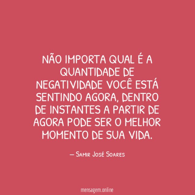 Não importa qual é a quantidade de negatividade você está sentindo agora