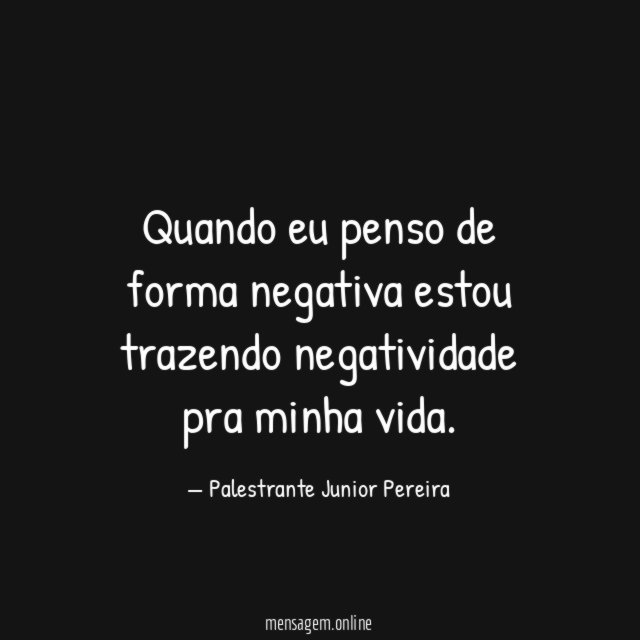 Quando eu penso de forma negativa estou trazendo negatividade pra minha vida