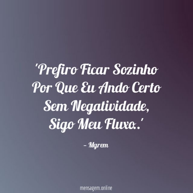 Prefiro Ficar Sozinho Por Que Eu Ando Certo Sem Negatividade