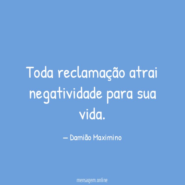 Toda reclamação atrai negatividade para sua vida