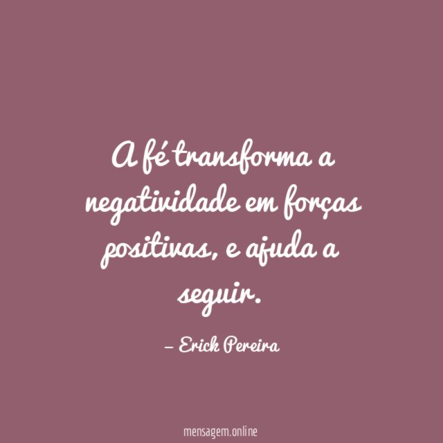 A fé transforma a negatividade em forças positivas