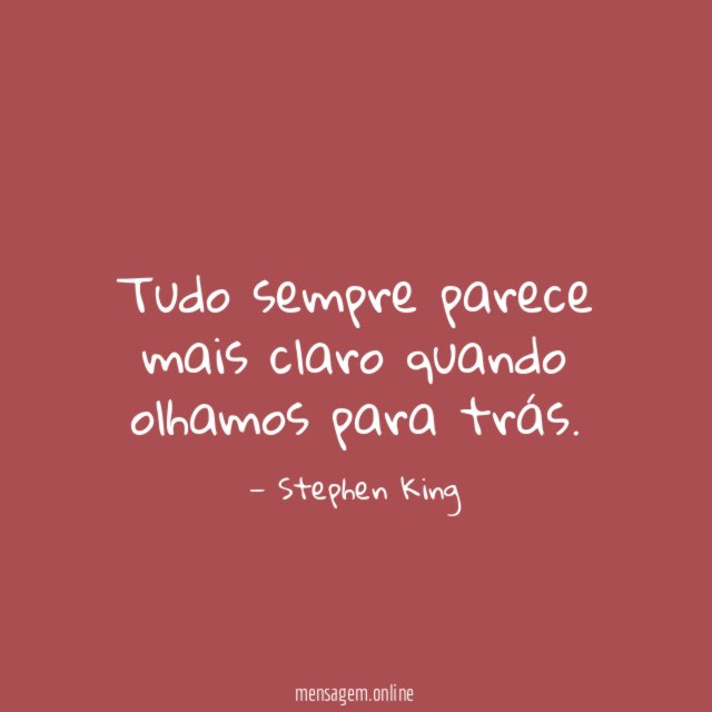 Tudo sempre parece mais claro quando olhamos para trás