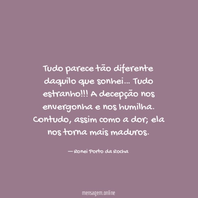 Tudo parece tão diferente daquilo que sonhei