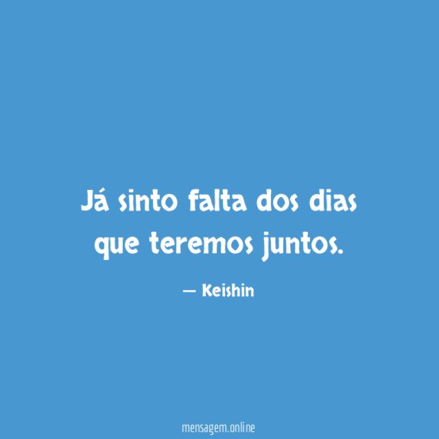 Já sinto falta dos dias que teremos juntos