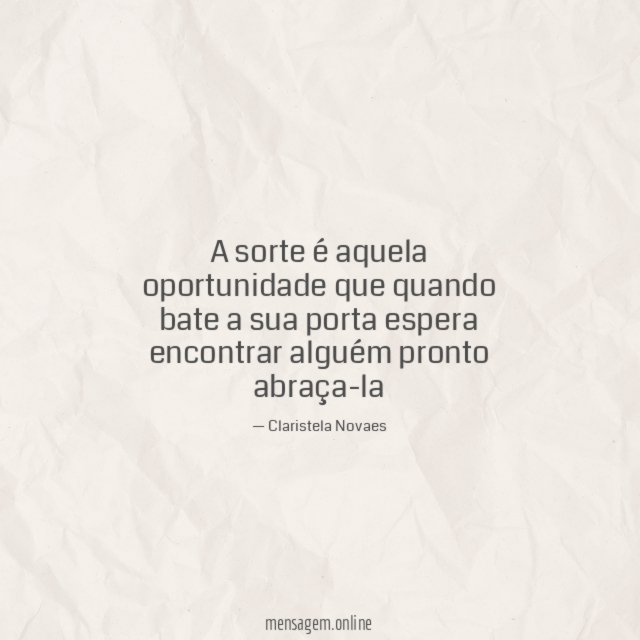 A sorte é aquela oportunidade que quando bate