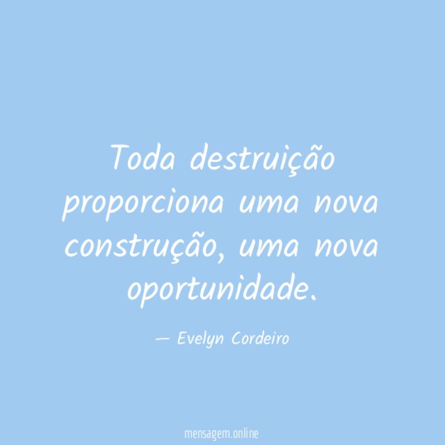 Toda destruição proporciona uma nova construção