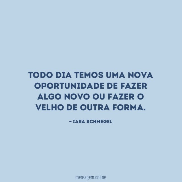 Todo dia temos uma nova oportunidade de fazer