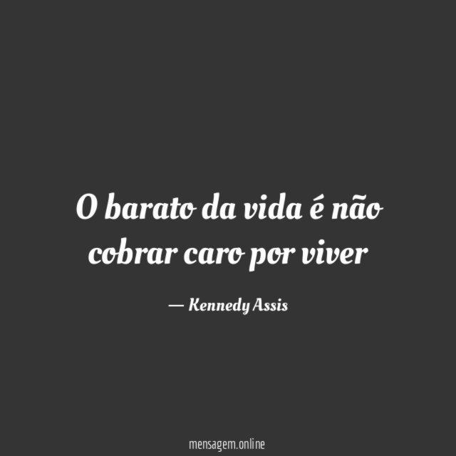 O barato da vida é não cobrar caro por viver