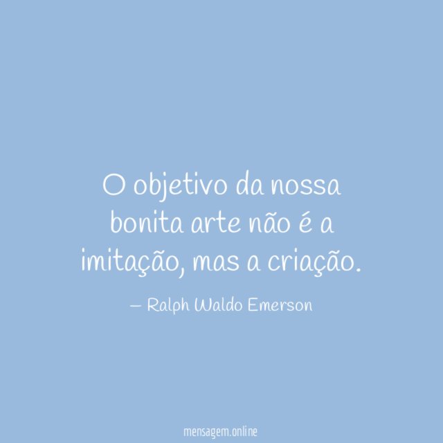 O objetivo da nossa bonita arte não é a imitação
