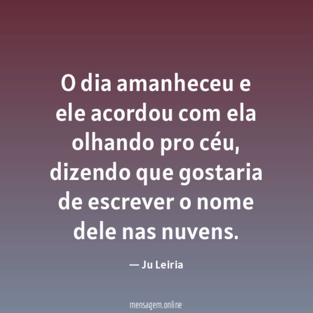 O dia amanheceu e ele acordou com ela olhando pro céu