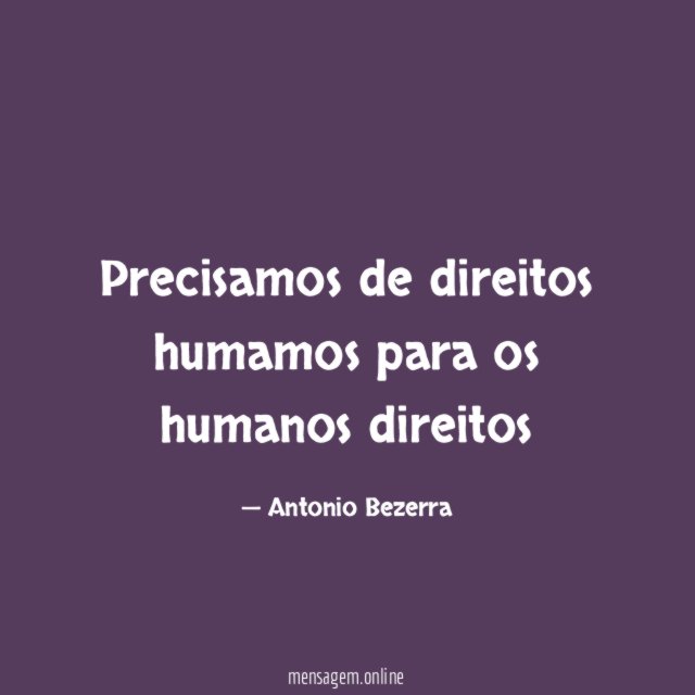 Precisamos de direitos humamos para os humanos direitos
